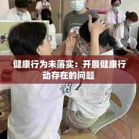 健康行为未落实：开展健康行动存在的问题 