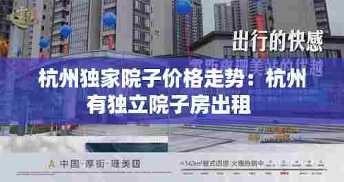 杭州独家院子价格走势:杭州有独立院子房出租