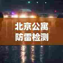 北京公寓防雷检测规范：北京市防雷检测中心 