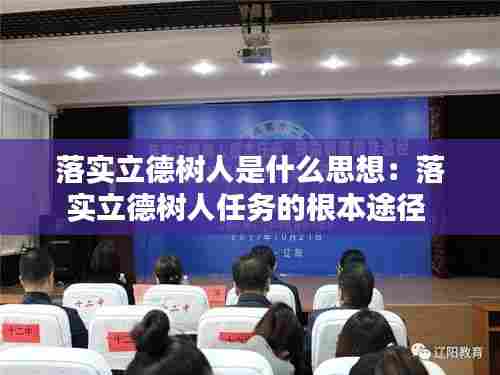 落实立德树人是什么思想：落实立德树人任务的根本途径 