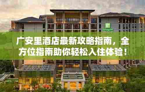 广安里酒店最新攻略指南，全方位指南助你轻松入住体验！