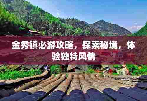 金秀镇必游攻略,探索秘境,体验独特风情