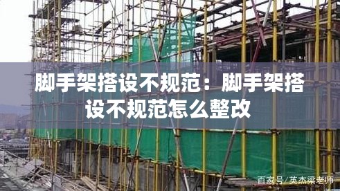 脚手架搭设不规范：脚手架搭设不规范怎么整改 