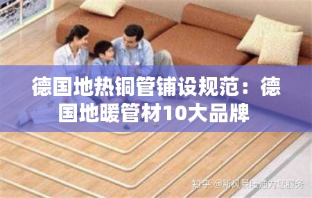 德国地热铜管铺设规范：德国地暖管材10大品牌 