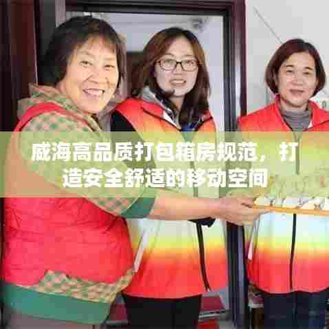 威海高品质打包箱房规范，打造安全舒适的移动空间