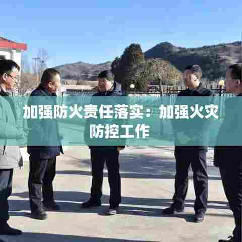 加强防火责任落实：加强火灾防控工作 