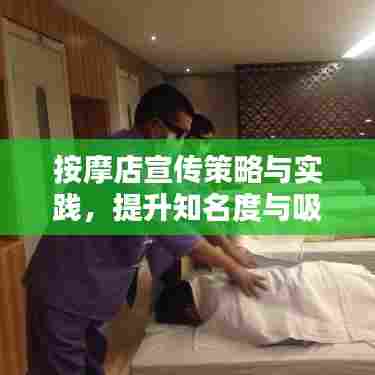 按摩店宣传策略与实践，提升知名度与吸引客流之道