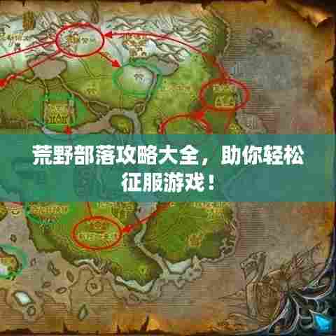 荒野部落攻略大全，助你轻松征服游戏！