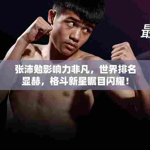 张沛勉影响力非凡，世界排名显赫，格斗新星瞩目闪耀！