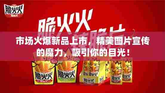 市场火爆新品上市，精美图片宣传的魔力，吸引你的目光！