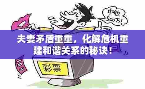 夫妻矛盾重重，化解危机重建和谐关系的秘诀！