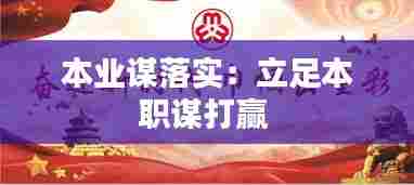 本业谋落实：立足本职谋打赢 