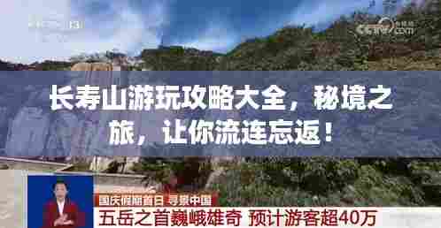 长寿山游玩攻略大全，秘境之旅，让你流连忘返！