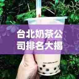 台北奶茶公司排名大揭秘，哪家奶茶最受喜爱？