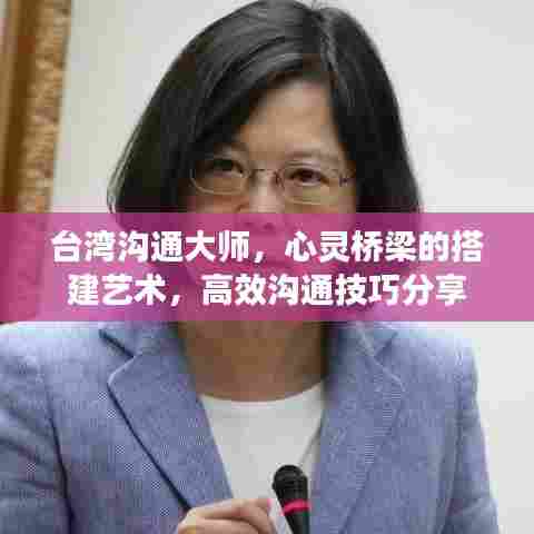台湾沟通大师，心灵桥梁的搭建艺术，高效沟通技巧分享