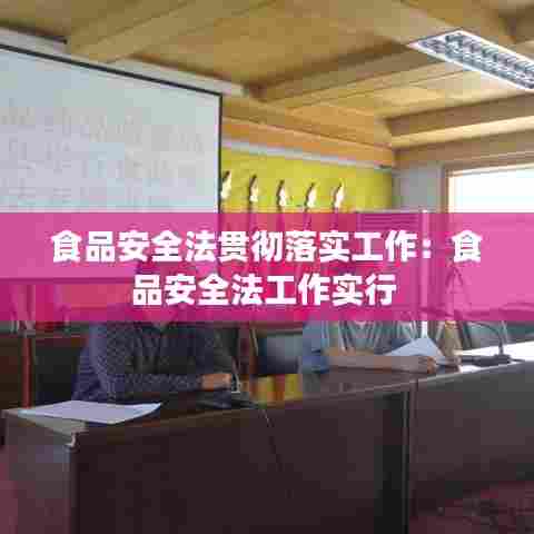 食品安全法贯彻落实工作:食品安全法工作实行