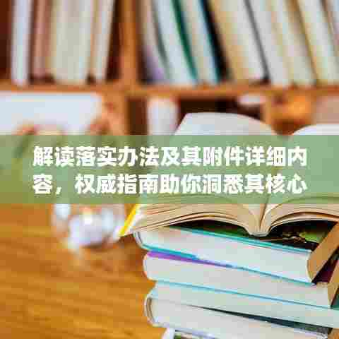 解读落实办法及其附件详细内容，权威指南助你洞悉其核心要素！