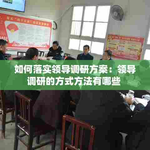 如何落实领导调研方案：领导调研的方式方法有哪些 