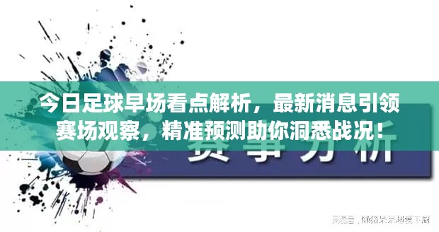 今日足球早场看点解析，最新消息引领赛场观察，精准预测助你洞悉战况！