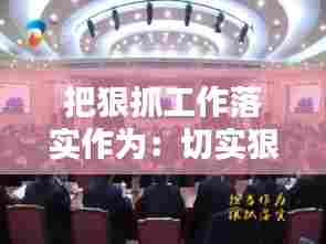 把狠抓工作落实作为：切实狠抓工作落实 