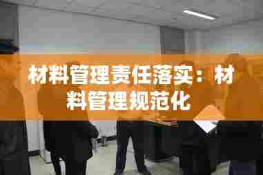 材料管理责任落实:材料管理规范化