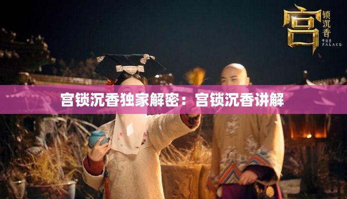宫锁沉香独家解密：宫锁沉香讲解 