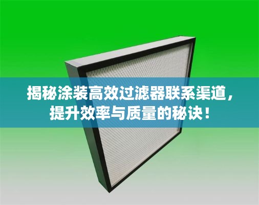 揭秘涂装高效过滤器联系渠道,提升效率与质量的秘诀!