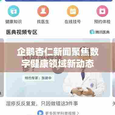 企鹅杏仁新闻聚焦数字健康领域新动态