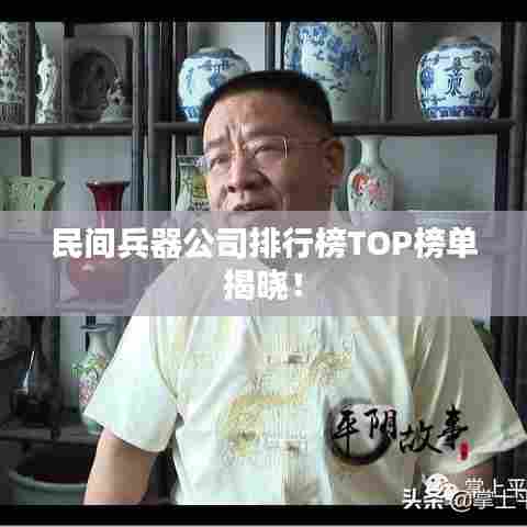 民间兵器公司排行榜TOP榜单揭晓!