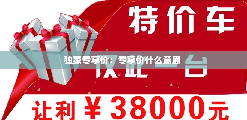 独家专享价：专享价什么意思 
