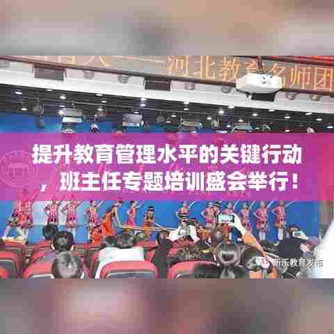 提升教育管理水平的关键行动，班主任专题培训盛会举行！