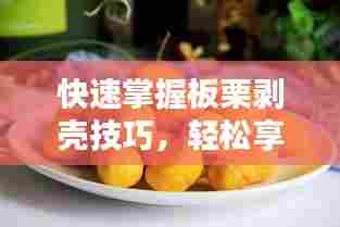 快速掌握板栗剥壳技巧，轻松享受美味果实！