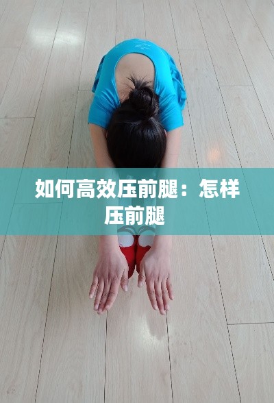 如何高效压前腿：怎样压前腿 