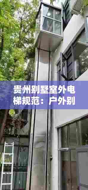 贵州别墅室外电梯规范：户外别墅电梯 
