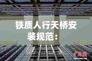 铁质人行天桥安装规范： 