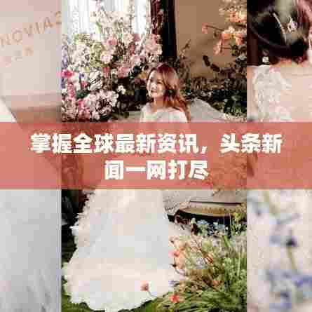 掌握全球最新资讯，头条新闻一网打尽