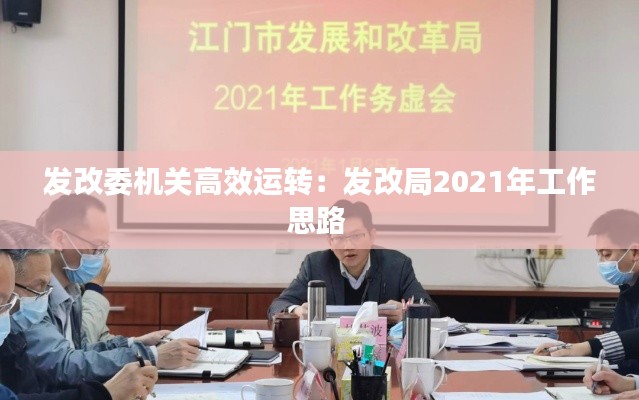 发改委机关高效运转：发改局2021年工作思路 