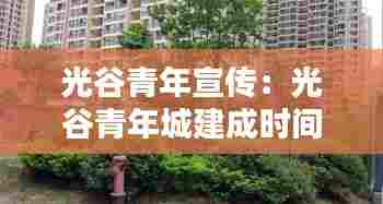 光谷青年宣传：光谷青年城建成时间 