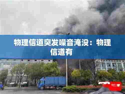 物理信道突发噪音淹没：物理信道有 