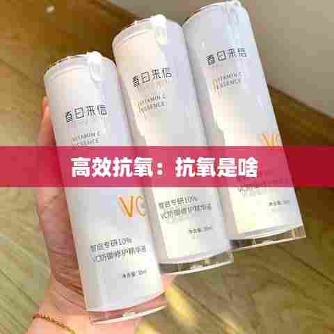 高效抗氧：抗氧是啥 