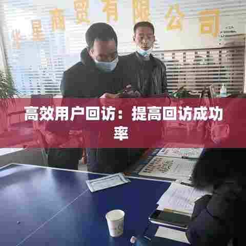 高效用户回访：提高回访成功率 