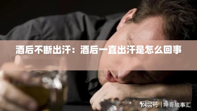 酒后不断出汗：酒后一直出汗是怎么回事 