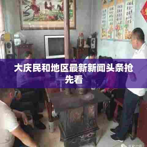 大庆民和地区最新新闻头条抢先看