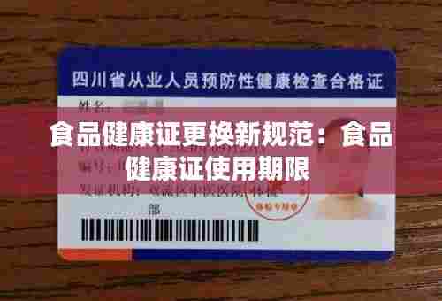 食品健康证更换新规范：食品健康证使用期限 