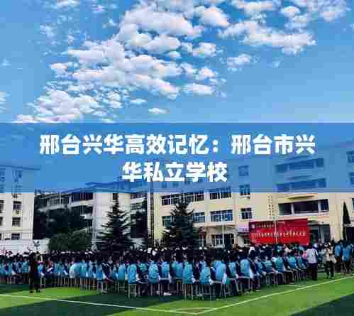 邢台兴华高效记忆：邢台市兴华私立学校 