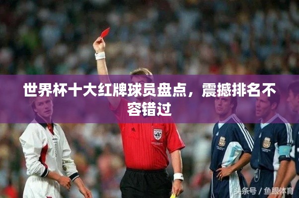 世界杯十大红牌球员盘点，震撼排名不容错过