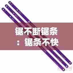 锯不断锯条：锯条不快了怎么办 