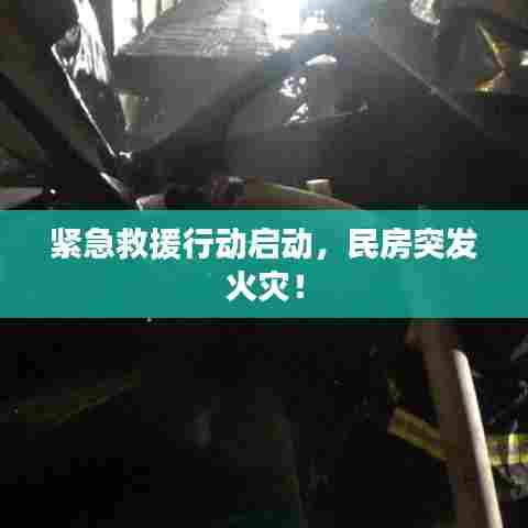 紧急救援行动启动,民房突发火灾!