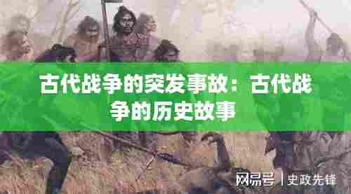 古代战争的突发事故:古代战争的历史故事