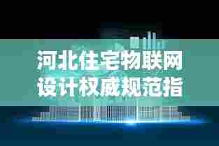 河北住宅物联网设计权威规范指南